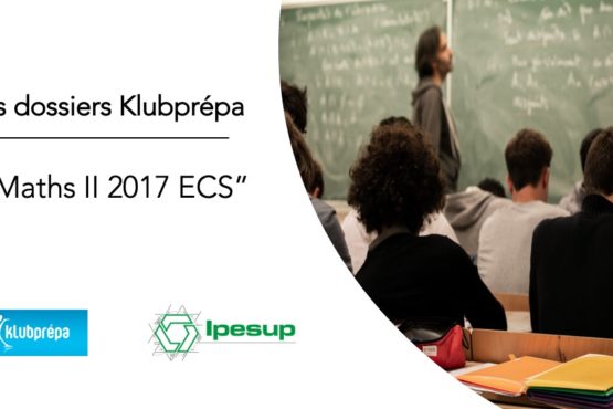 Maths II 2017 ECS – Dossiers Klubprépa