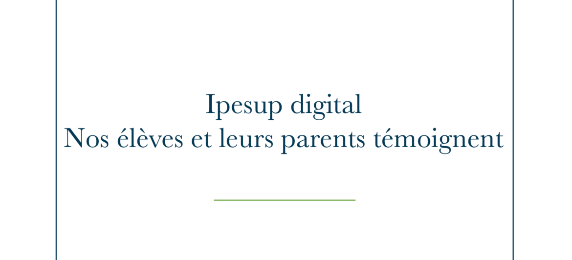 Ipesup Digital – Nos élèves et leurs parents témoignent